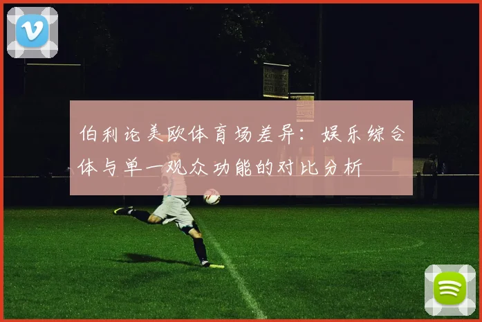 伯利论美欧体育场差异：娱乐综合体与单一观众功能的对比分析